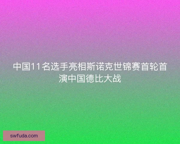 中国11名选手亮相斯诺克世锦赛首轮首演中国德比大战
